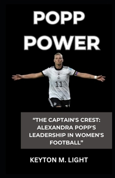 POPP POWER: “THE CAPTAIN'S CREST: ALEXANDRA POPP'S LEADERSHIP IN WOMEN'S FOOTBALL” B0CNK8K54G Book Cover