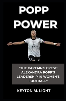 POPP POWER: “THE CAPTAIN'S CREST: ALEXANDRA POPP'S LEADERSHIP IN WOMEN'S FOOTBALL”