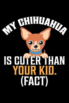 Paperback My Chihuahua Is Cuter Than Your Kid (Fact): Cool Chihuahua Journal Notebook - Chihuahua Lover Gifts - Funny Chihuahua Lover Notebook Journal - Chihuah Book