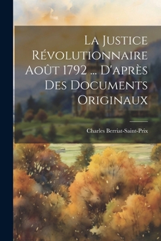 Paperback La Justice Révolutionnaire Août 1792 ... D'après Des Documents Originaux [French] Book