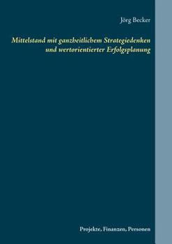 Paperback Mittelstand mit ganzheitlichem Strategiedenken und wertorientierter Erfolgsplanung: Projekte, Finanzen, Personen [German] Book