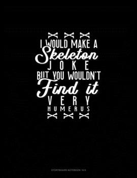 Paperback I Would Make a Skeleton Joke but You Wouldn't Find It Very Humerus: Storyboard Notebook 1.85:1 Book