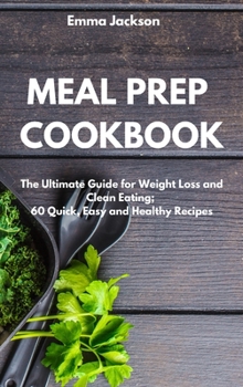 Hardcover Meal Prep Cookbook: The Ultimate Guide for Weight Loss and Clean Eating; 60 Quick, Easy and Healthy Recipes Book