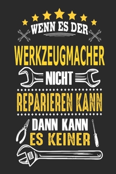 Wenn es der Werkzeugmacher nicht reparieren kann dann kann es keiner: Notizbuch, Geschenk Buch mit 110 linierten Seiten (German Edition)