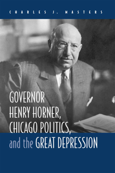 Hardcover Governor Henry Horner, Chicago Politics, and the Great Depression Book