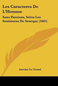 Paperback Les Caracteres De L'Homme: Sans Passions, Selon Les Sentimens De Seneque (1665) Book