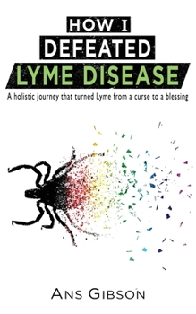 Paperback How I Defeated Lyme Disease: A holistic journey that turned Lyme from a curse to a blessing Book