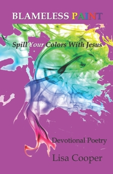 Paperback Blameless Paint: Spill Your Colors With Jesus - Devotional Poetry Book