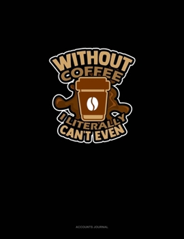 Without Coffee I Literally Can't Even..: Accounts Journal