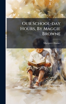 Hardcover Our School-day Hours, By Maggie Browne Book