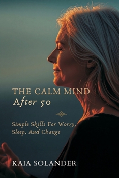 The Calm Mind After 50: Simple Skills for Worry, Sleep, and Change