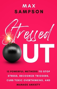 Paperback Stressed Out: 13 Powerful Methods to Stop Stress, Recognize Triggers, Curb Toxic Overthinking, and Manage Anxiety Book