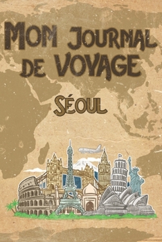 Paperback Mon Journal de Voyage S?oul: 6x9 Carnet de voyage I Journal de voyage avec instructions, Checklists et Bucketlists, cadeau parfait pour votre s?jou [French] Book