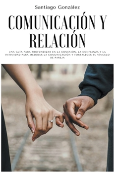 Paperback Comunicación y relación: Una guía para profundizar en la conexión, la confianza y la intimidad para mejorar la comunicación y fortalecer su vín [Spanish] Book