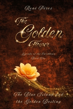The Golden Flower: The Blue Island and the Golden Destiny (Legends of the Caribbean)