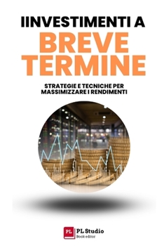 Paperback Investimenti a Breve Termine: Strategie e Tecniche per Massimizzare i Rendimenti [Italian] Book