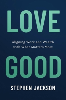 Love Good: Aligning Work and Wealth with What Matters Most