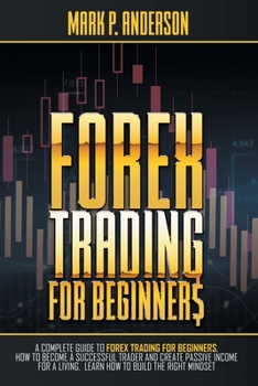 Paperback Forex Trading for Beginners: A Complete Guide to Forex Trading for Beginners, how to Become a Successful Trader and Create Passive Income for a Liv Book