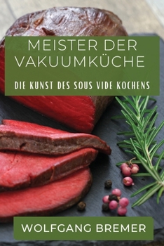 Paperback Meister der Vakuumküche: Die Kunst des Sous Vide Kochens [German] Book