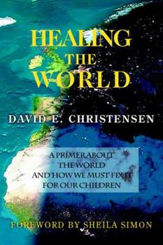 Paperback Healing the World: A Primer about the World and How We Must Fix It for Our Children Book