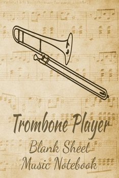 Trombone Player Blank Sheet Music Notebook: Musician Composer Gift. Pretty Music Manuscript Paper For Writing And Note Taking / Composition Books ... Blank Sheet Music Pages - 6x9 Inches)