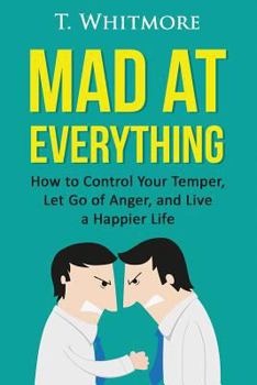 Paperback Mad at Everything: How to Control Your Temper, Let Go of Anger, and Live a Happier Life Book