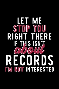 Let Me Stop You Right There If This Isn't About Records I'm Not Interested: Notebook for Records Lover | Great Christmas & Birthday Gift Idea for ... | Records Fan Diary | 120 pages 6x9 inches