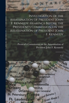 Investigation of the Assassination of President John F. Kennedy: Hearings Before the President's Commission on the Assassination of President John F.
