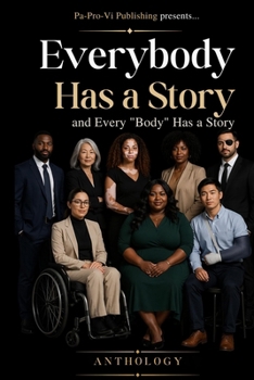 Everybody Has a Story and Every "Body" Has a Story Anthology: Where every voice matters and every body has a story worth sharing!