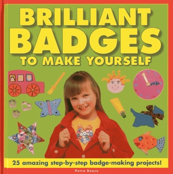Hardcover Brilliant Badges to Make Yourself: 25 Amazing Step-By-Step Badge-Making Projects! Book