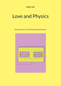 Paperback Love and Physics: Consciousness: A self-referencing mechanism Book