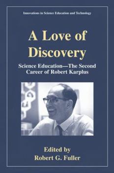 A Love of Discovery: Science Education - The Second Career of Robert Karplus (Innovations in Science Education and Technology)