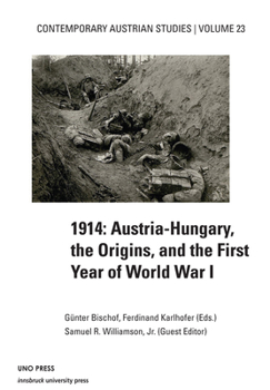 1914: Austria-Hungary, the Origins, and the First Year of World War I: Contemporary Austrian Studies Vol. 23