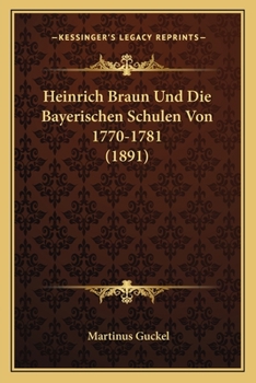 Paperback Heinrich Braun Und Die Bayerischen Schulen Von 1770-1781 (1891) [German] Book