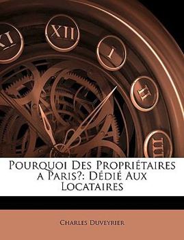 Paperback Pourquoi Des Propriétaires a Paris?: Dédié Aux Locataires [French] Book