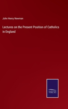 Hardcover Lectures on the Present Position of Catholics in England Book