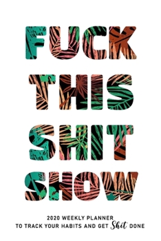 Paperback Fuck This Shit Show: 2020 Daily Planner To Track Your Fuckery And Get Shit Done - Swear Words Included! - White Elephant Gag Gift Calendar Book