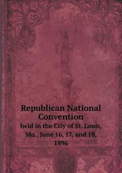 Paperback Republican National Convention held in the City of St. Louis, Mo., June 16, 17, and 18, 1896 Book