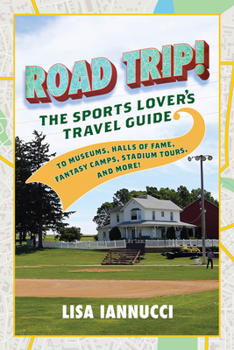 Paperback Road Trip: The Sports Lover's Travel Guide to Museums, Halls of Fame, Fantasy Camps, Stadium Tours, and More! Book