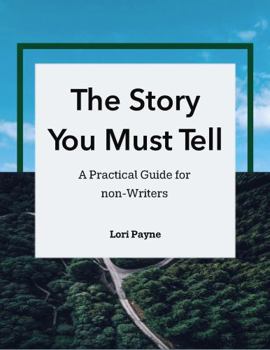 Paperback The Story You Must Tell: A Practical Guide for Non-Writers Book