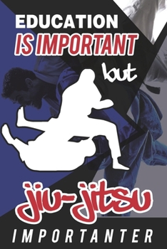 Education Is Important But Jiu-Jitsu Is Importanter: Funny BJJ Notebook