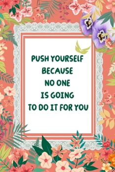 Paperback Push Yourself Because No One Is Going To Do It For You: Notebook / 120 pages / Journal / gifts / (6 x 9 inches) / Motivation / life Book