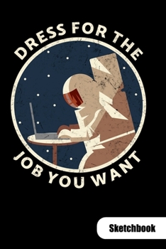 Dress for the job you want. Sketchbook: Astronaut Notebook, Sketch Paper 6x9.