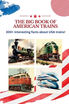 Paperback The BIG book of American Trains: 300+ Interesting Facts And Trivia About USA Trains: (Trivia USA) Book