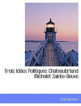 Paperback Trois Id Es Politiques Chateaubriand Michelet Sainte-Beuve [French] Book