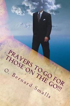 Paperback Prayers To-Go for Those on The Go!!!: Quick Affirmative Prayers For A Positive Day Book