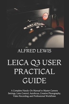 Paperback Leica Q3 User Practical Guide: A Complete Hands-On Manual to Master Camera Settings, Lens Control, Autofocus, Creative Photography, Video Recording, a Book