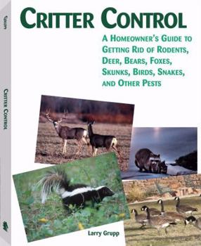 Paperback Critter Control: A Homeowner's Guide to Getting Rid of Rodents, Deer, Bears, Foxes, Skunks, Birds, Snakes, and Other Pests Book