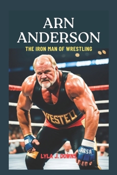 Paperback Arn Anderson: The Iron Man of Wrestling: From the Four Horsemen to the Hall of Fame Book