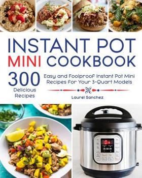 Paperback Instant Pot Mini Cookbook: 300 Easy and Foolproof Instant Pot Mini Recipes for Your 3-Quart Models Book